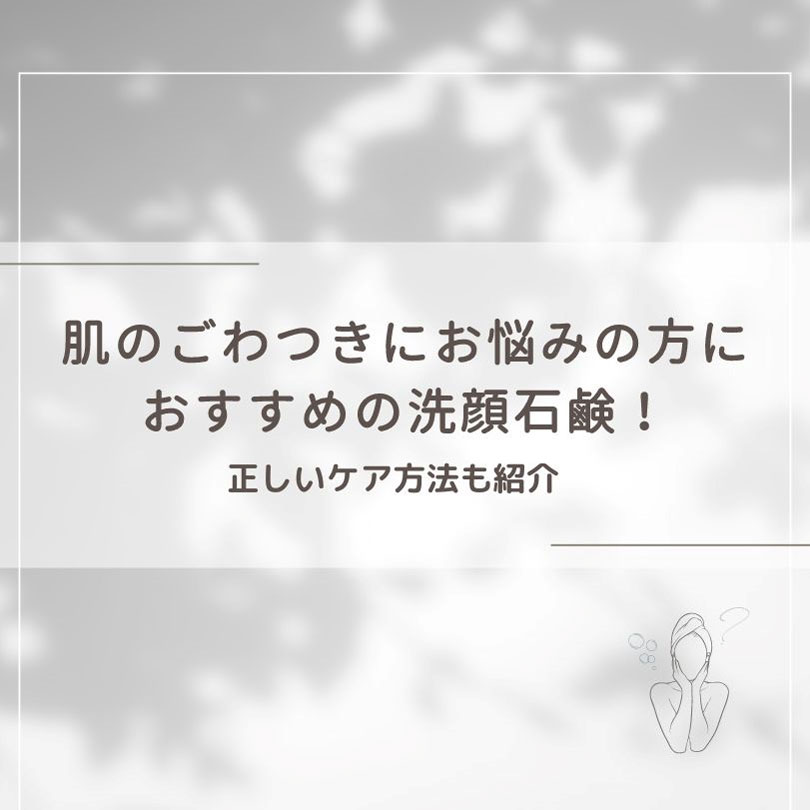 肌のごわつきが気になる方におすすめの洗顔石鹸！正しいケア方法も