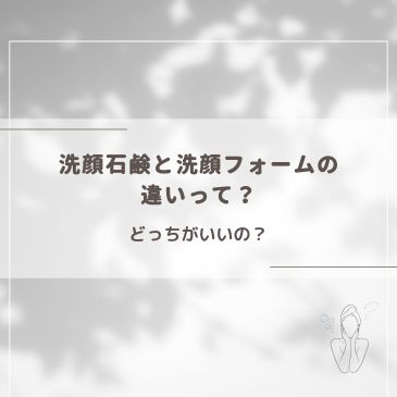 洗顔石鹸と洗顔フォームの違いって？どっちがいいの？