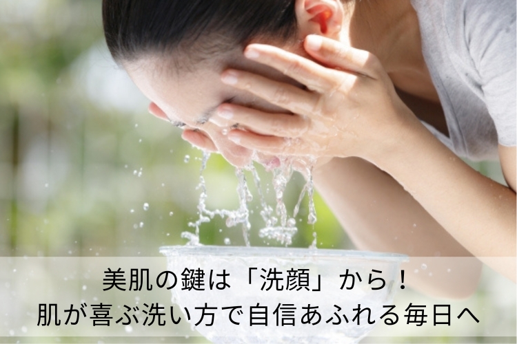 美肌の鍵は「洗顔」から!肌が喜ぶ洗い方で自信あふれる毎日へ