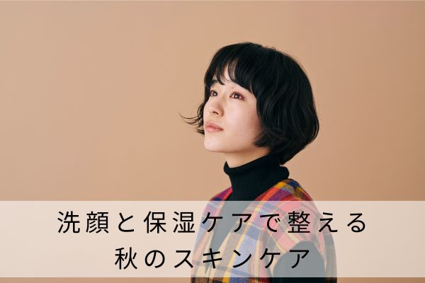 洗顔と保湿ケアで整える秋のスキンケア