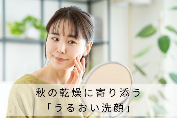 秋の乾燥に寄り添う「うるおい洗顔」