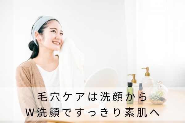 毛穴ケアは洗顔から│W洗顔ですっきり素肌へ