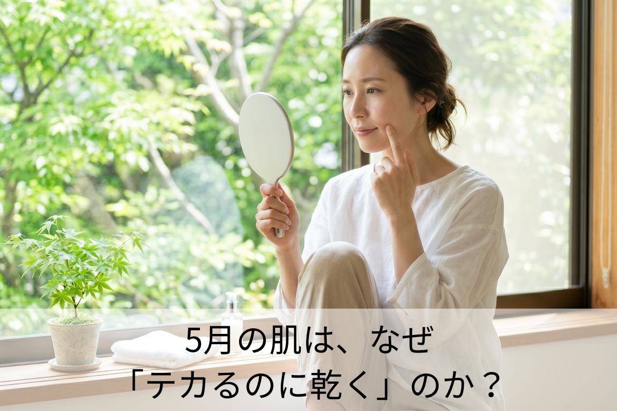 5月の肌は、なぜ「テカるのに乾く」のか？